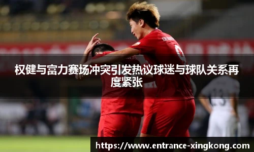 权健与富力赛场冲突引发热议球迷与球队关系再度紧张
